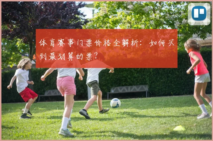 体育赛事门票价格全解析：如何买到最划算的票？