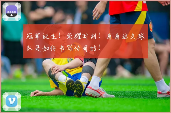 冠军诞生！荣耀时刻！看看这支球队是如何书写传奇的！